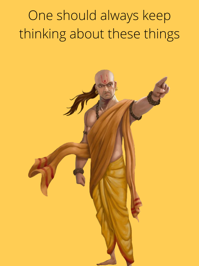 Chanakya Niti: One should always keep thinking about these things